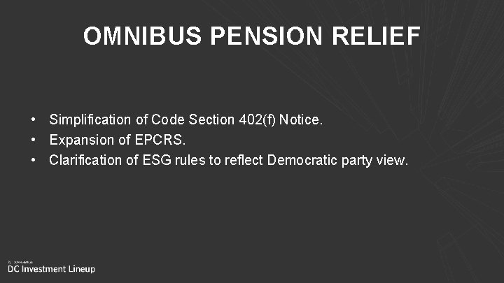 OMNIBUS PENSION RELIEF • Simplification of Code Section 402(f) Notice. • Expansion of EPCRS.