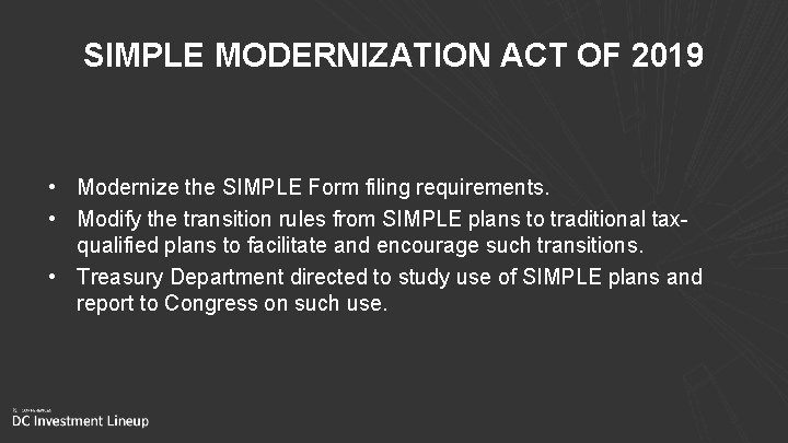 SIMPLE MODERNIZATION ACT OF 2019 • Modernize the SIMPLE Form filing requirements. • Modify