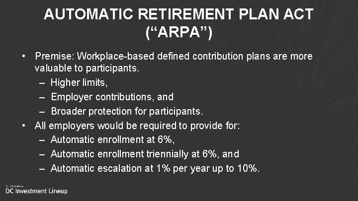 AUTOMATIC RETIREMENT PLAN ACT (“ARPA”) • Premise: Workplace-based defined contribution plans are more valuable