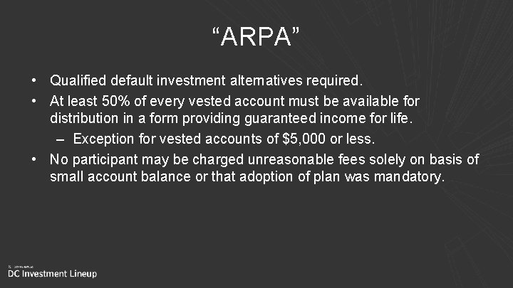 “ARPA” • Qualified default investment alternatives required. • At least 50% of every vested