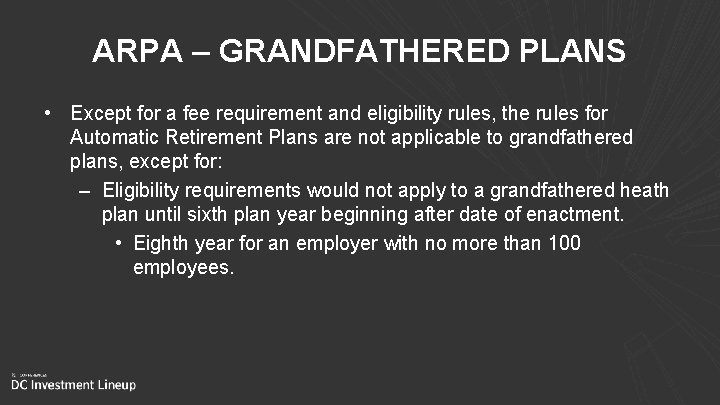 ARPA – GRANDFATHERED PLANS • Except for a fee requirement and eligibility rules, the