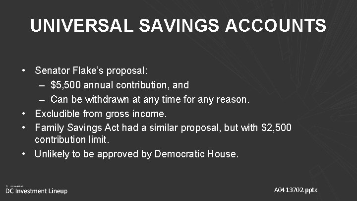 UNIVERSAL SAVINGS ACCOUNTS • Senator Flake’s proposal: – $5, 500 annual contribution, and –