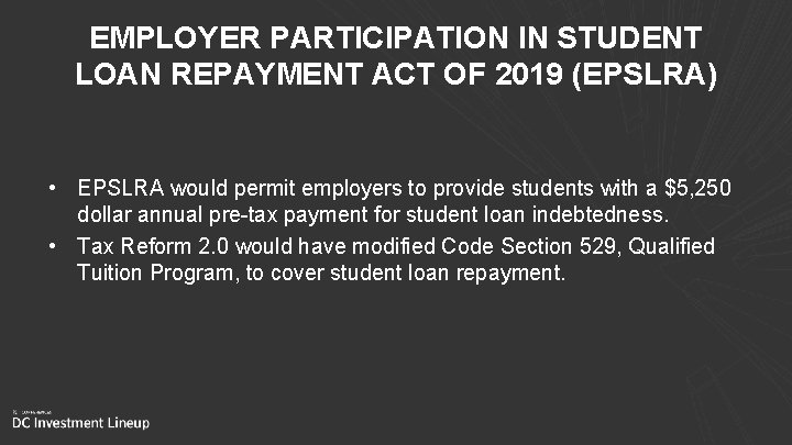 EMPLOYER PARTICIPATION IN STUDENT LOAN REPAYMENT ACT OF 2019 (EPSLRA) • EPSLRA would permit