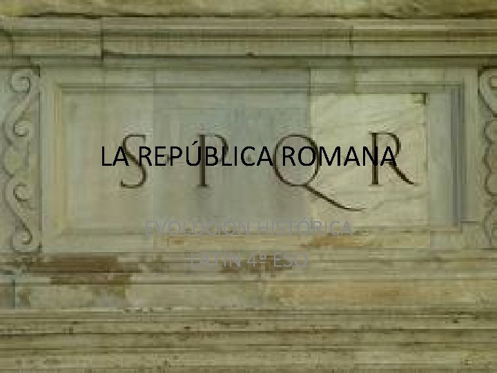 LA REPÚBLICA ROMANA EVOLUCIÓN HISTÓRICA LATÍN 4º ESO 