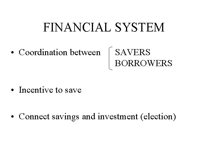 FINANCIAL SYSTEM • Coordination between SAVERS BORROWERS • Incentive to save • Connect savings