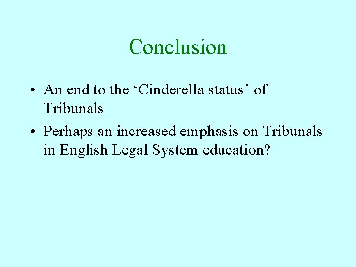 Conclusion • An end to the ‘Cinderella status’ of Tribunals • Perhaps an increased