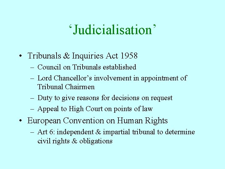 ‘Judicialisation’ • Tribunals & Inquiries Act 1958 – Council on Tribunals established – Lord