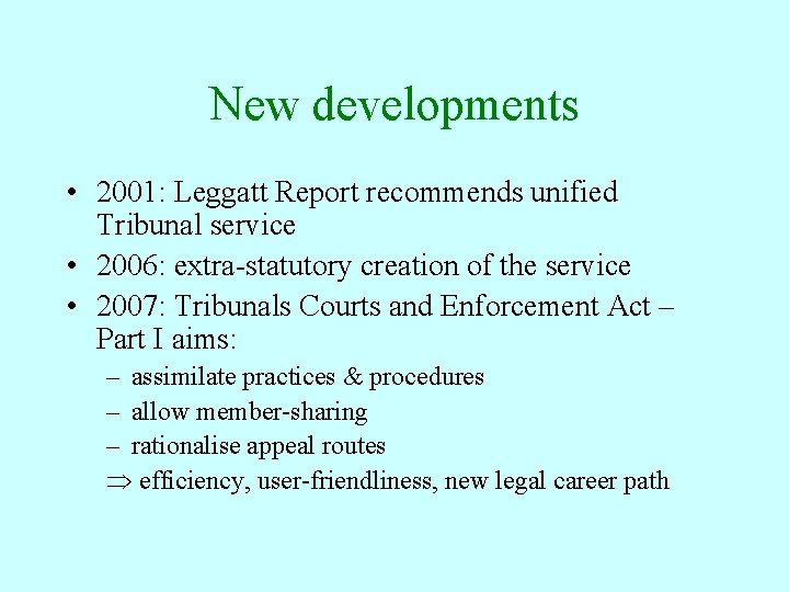 New developments • 2001: Leggatt Report recommends unified Tribunal service • 2006: extra-statutory creation