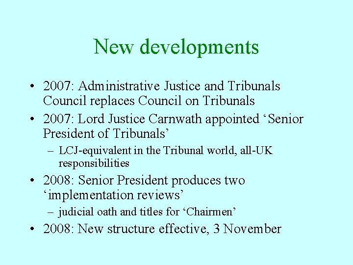 New developments • 2007: Administrative Justice and Tribunals Council replaces Council on Tribunals •