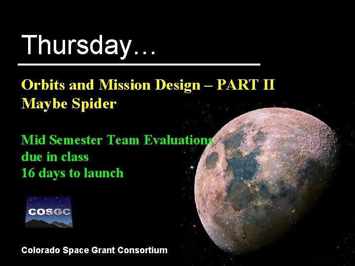 Thursday… Orbits and Mission Design – PART II Maybe Spider Mid Semester Team Evaluations