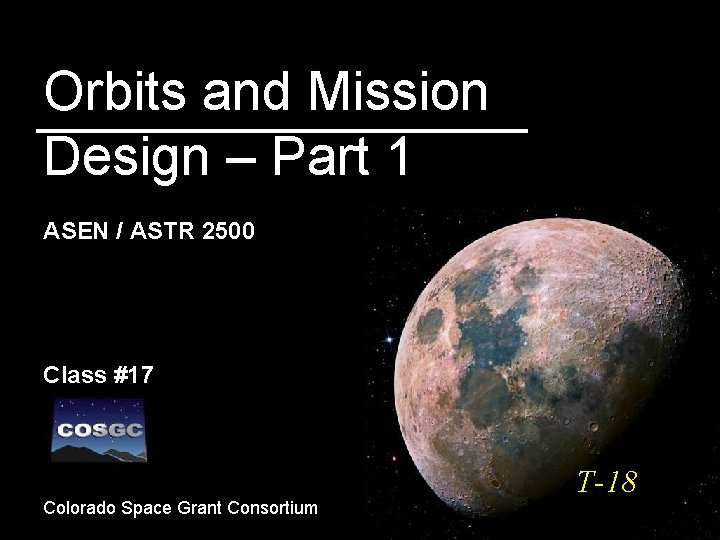 Orbits and Mission Design – Part 1 ASEN / ASTR 2500 Class #17 Colorado