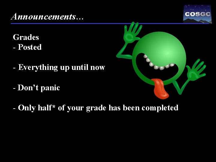 Announcements… Grades - Posted - Everything up until now - Don’t panic - Only