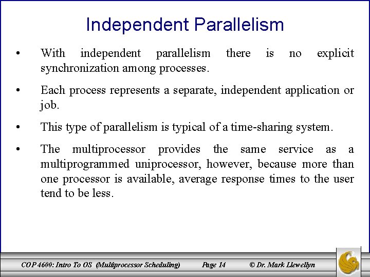 Independent Parallelism • With independent parallelism synchronization among processes. • Each process represents a