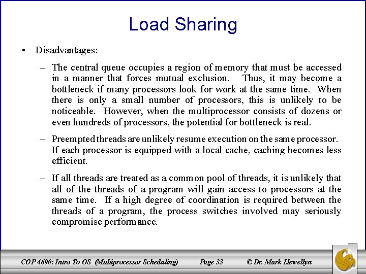 Load Sharing • Disadvantages: – The central queue occupies a region of memory that