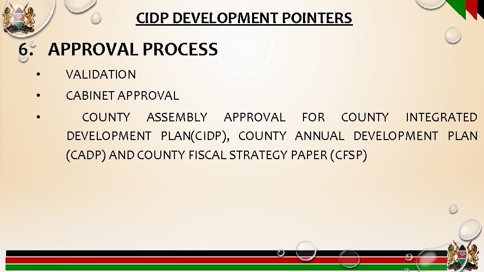 CIDP DEVELOPMENT POINTERS 6. APPROVAL PROCESS • VALIDATION • CABINET APPROVAL • COUNTY ASSEMBLY