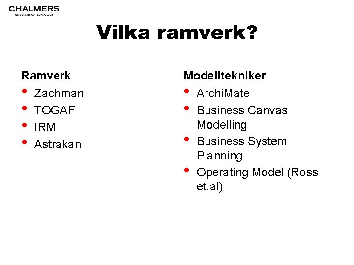 Vilka ramverk? Ramverk • • Zachman TOGAF IRM Astrakan Modelltekniker • • Archi. Mate