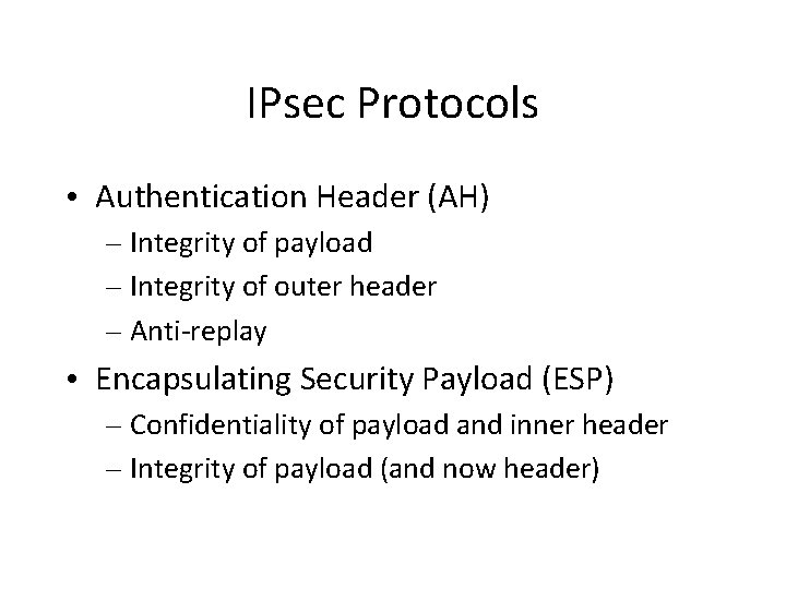 IPsec Protocols • Authentication Header (AH) – Integrity of payload – Integrity of outer