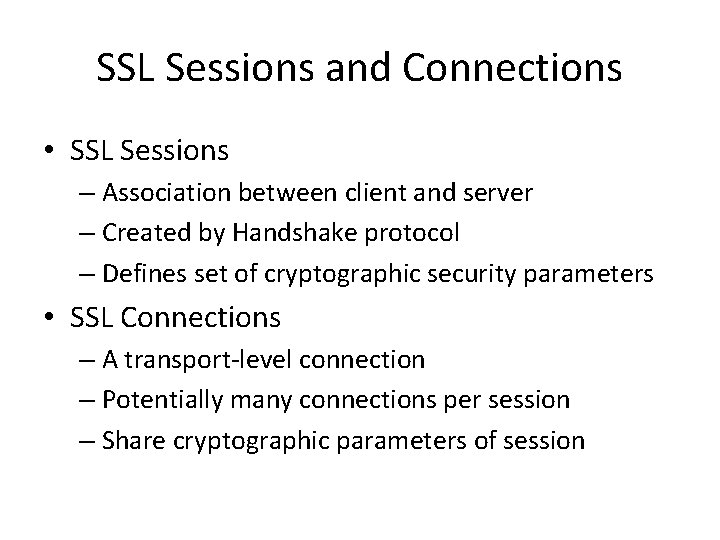 SSL Sessions and Connections • SSL Sessions – Association between client and server –