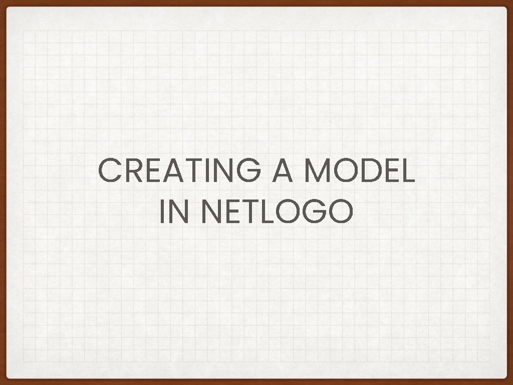 CREATING A MODEL IN NETLOGO 