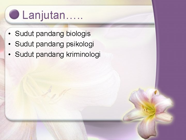 Lanjutan…. . • Sudut pandang biologis • Sudut pandang psikologi • Sudut pandang kriminologi