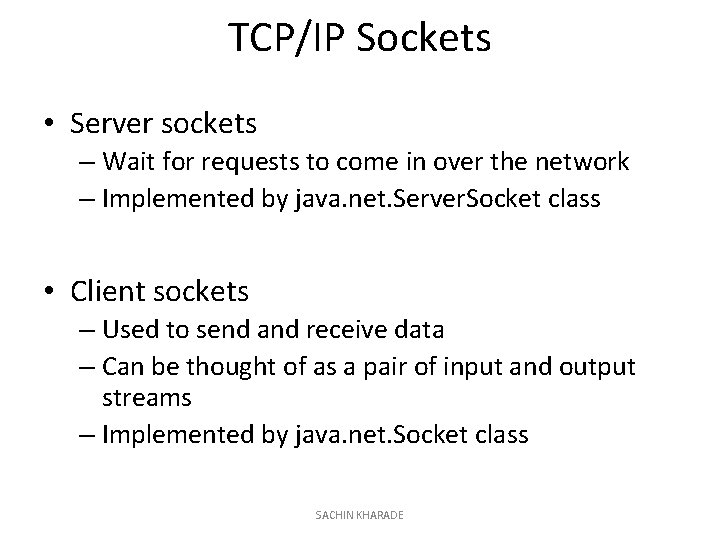 TCP/IP Sockets • Server sockets – Wait for requests to come in over the