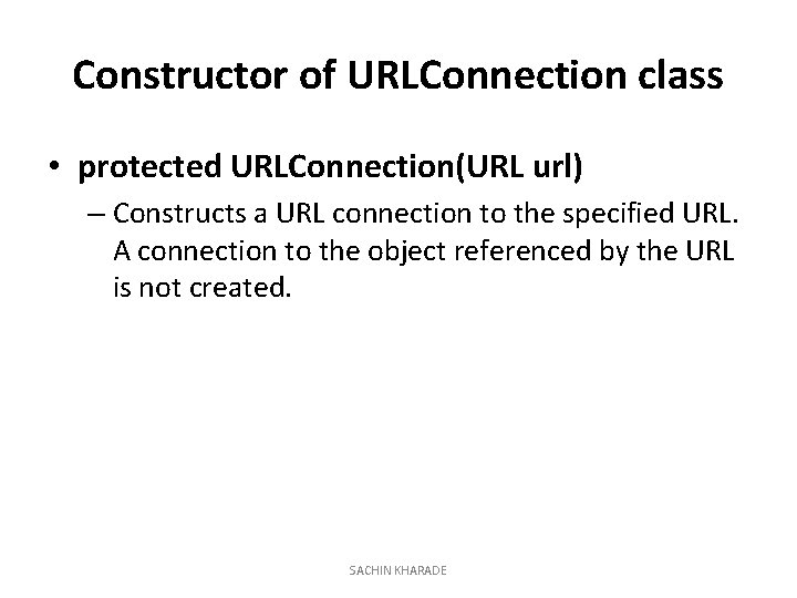 Constructor of URLConnection class • protected URLConnection(URL url) – Constructs a URL connection to