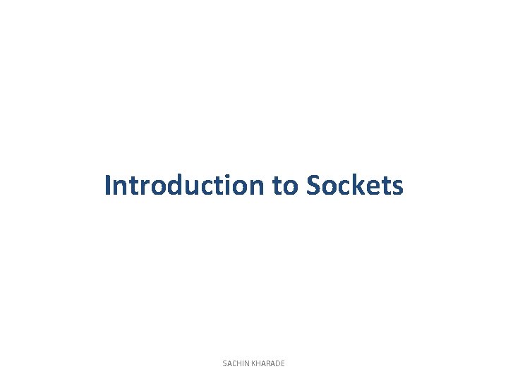 Introduction to Sockets SACHIN KHARADE 