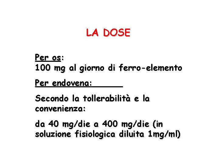 LA DOSE Per os: 100 mg al giorno di ferro-elemento Per endovena: Secondo la