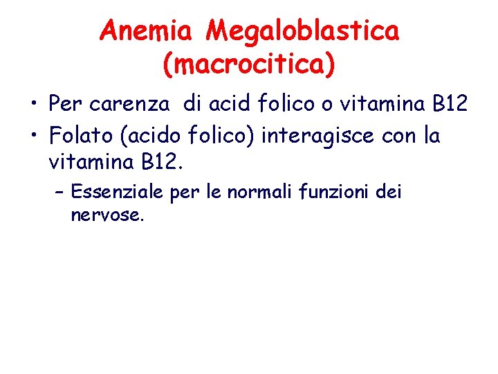 Anemia Megaloblastica (macrocitica) • Per carenza di acid folico o vitamina B 12 •