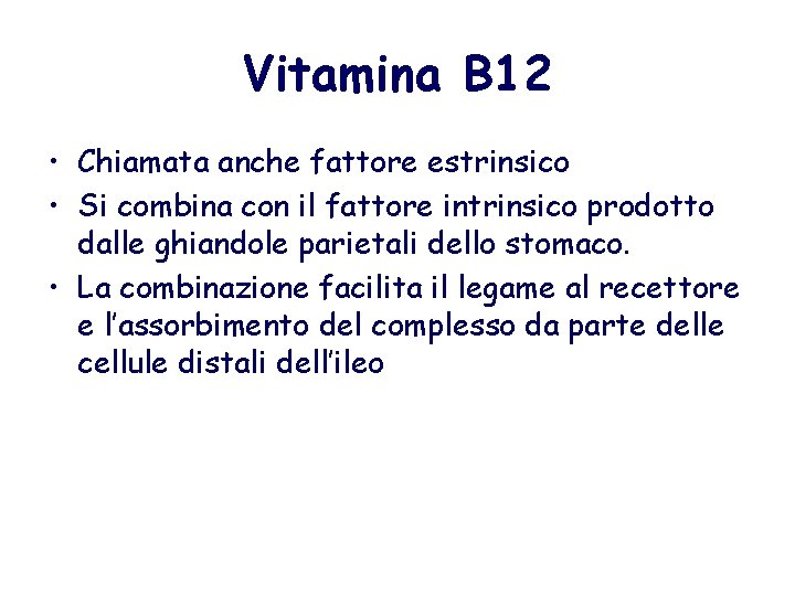 Vitamina B 12 • Chiamata anche fattore estrinsico • Si combina con il fattore