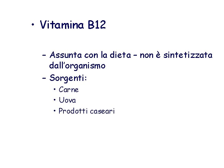  • Vitamina B 12 – Assunta con la dieta – non è sintetizzata