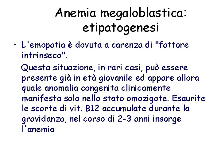 Anemia megaloblastica: etipatogenesi • L'emopatia è dovuta a carenza di "fattore intrinseco". Questa situazione,