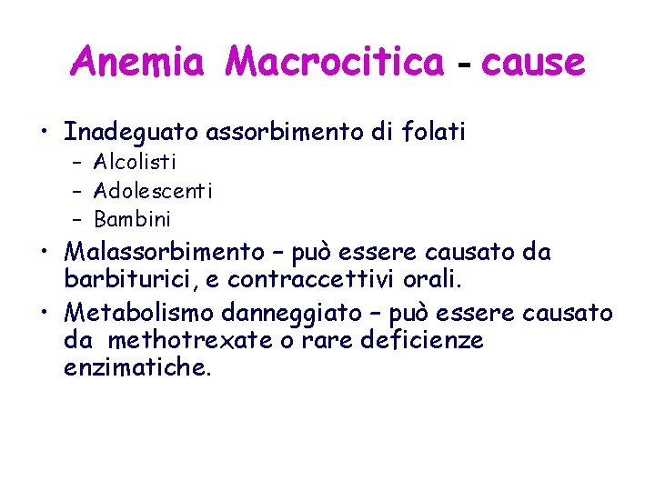 Anemia Macrocitica - cause • Inadeguato assorbimento di folati – Alcolisti – Adolescenti –