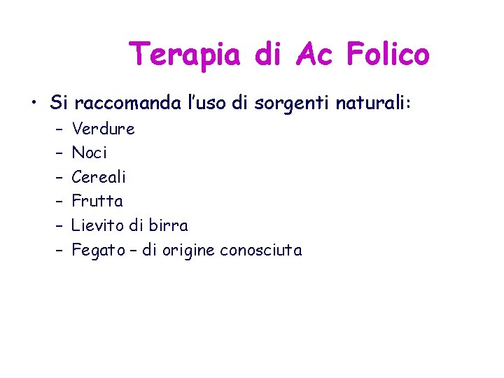 Terapia di Ac Folico • Si raccomanda l’uso di sorgenti naturali: – – –