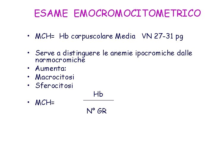 ESAME EMOCROMOCITOMETRICO • MCH= Hb corpuscolare Media VN 27 -31 pg • Serve a