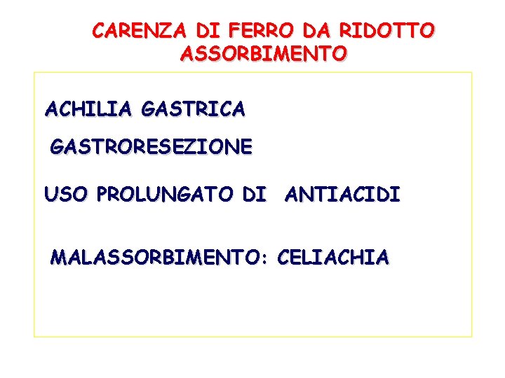 CARENZA DI FERRO DA RIDOTTO ASSORBIMENTO ACHILIA GASTRICA GASTRORESEZIONE USO PROLUNGATO DI ANTIACIDI MALASSORBIMENTO: