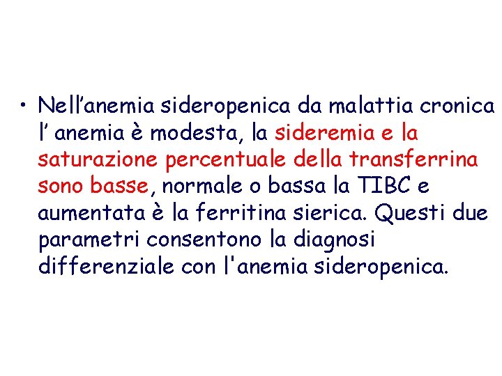  • Nell’anemia sideropenica da malattia cronica l’ anemia è modesta, la sideremia e