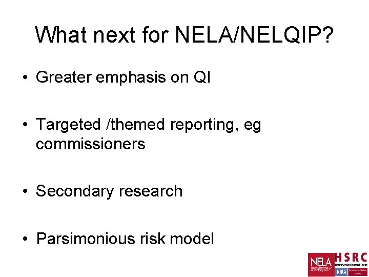 What next for NELA/NELQIP? • Greater emphasis on QI • Targeted /themed reporting, eg