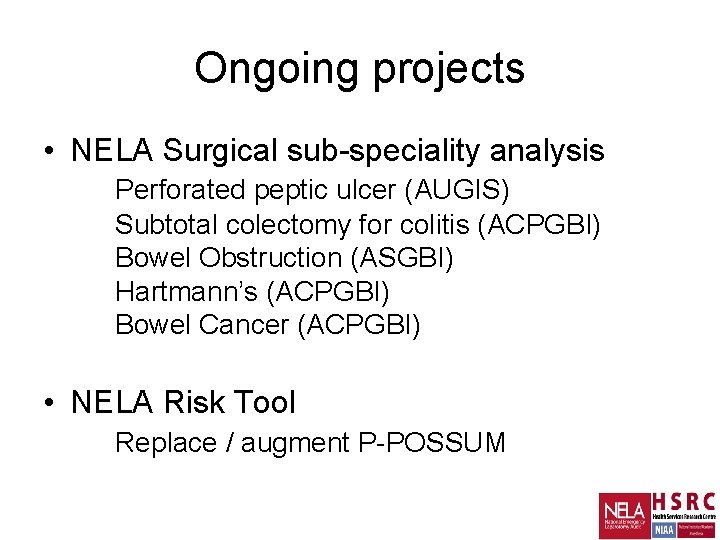 Ongoing projects • NELA Surgical sub-speciality analysis Perforated peptic ulcer (AUGIS) Subtotal colectomy for