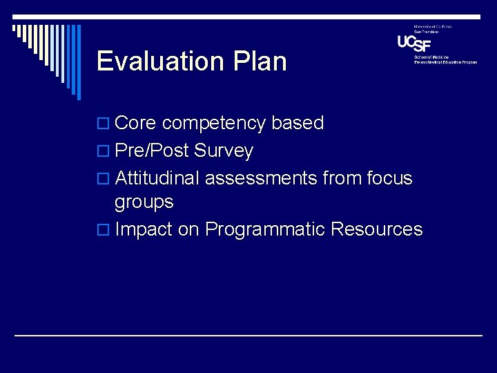 Evaluation Plan o Core competency based o Pre/Post Survey o Attitudinal assessments from focus Evaluation Plan o Core competency based o Pre/Post Survey o Attitudinal assessments from focus
