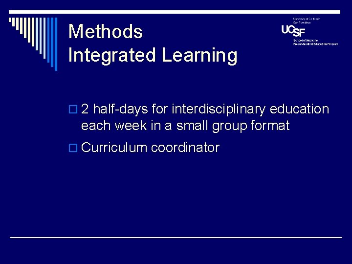 Methods Integrated Learning o 2 half-days for interdisciplinary education each week in a small Methods Integrated Learning o 2 half-days for interdisciplinary education each week in a small