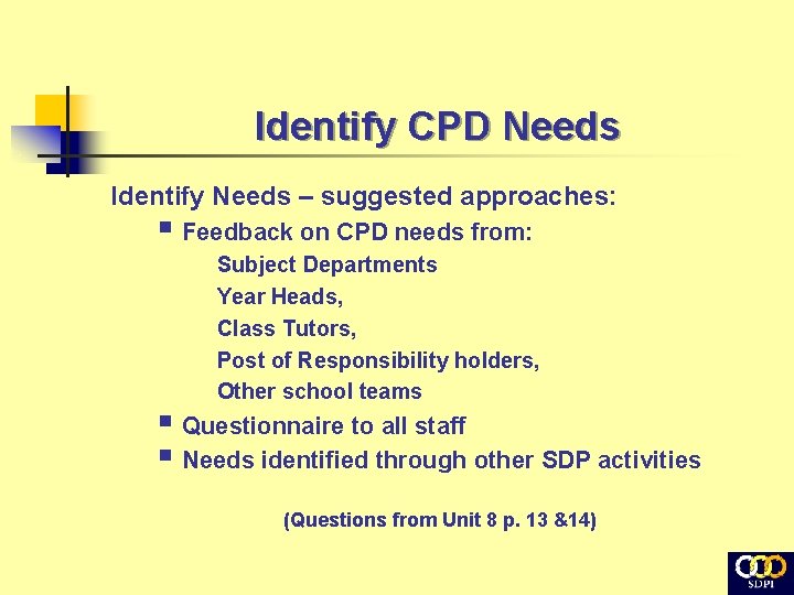 Identify CPD Needs Identify Needs – suggested approaches: § Feedback on CPD needs from: