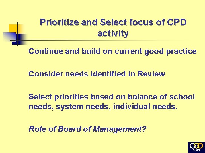Prioritize and Select focus of CPD activity Continue and build on current good practice