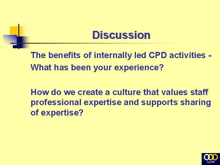 Discussion The benefits of internally led CPD activities What has been your experience? How