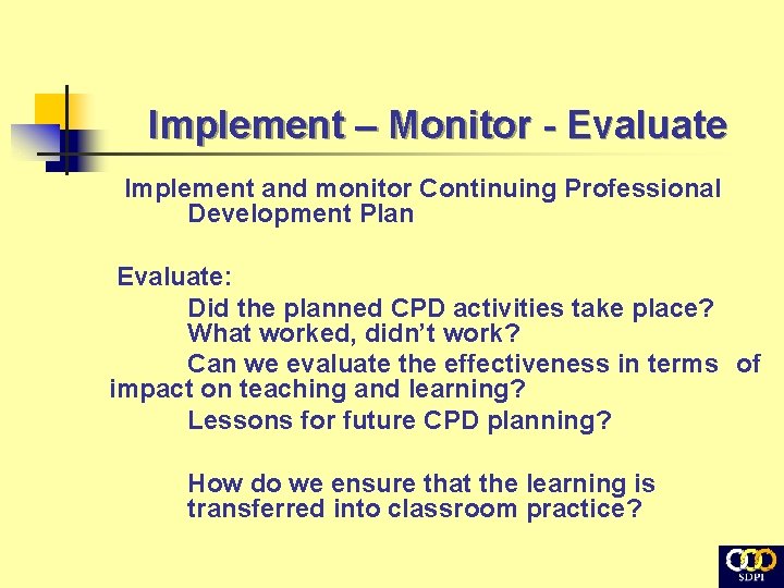 Implement – Monitor - Evaluate Implement and monitor Continuing Professional Development Plan Evaluate: Did