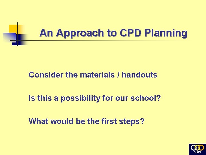 An Approach to CPD Planning Consider the materials / handouts Is this a possibility