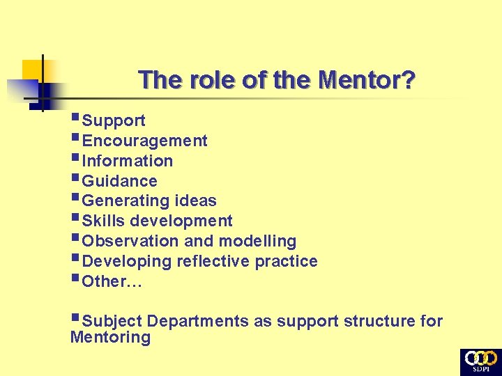 The role of the Mentor? §Support §Encouragement §Information §Guidance §Generating ideas §Skills development §Observation