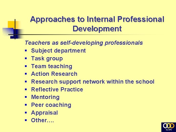 Approaches to Internal Professional Development Teachers as self-developing professionals § Subject department § Task