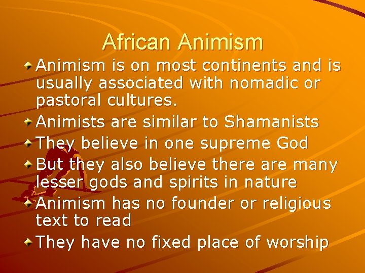 African Animism is on most continents and is usually associated with nomadic or pastoral