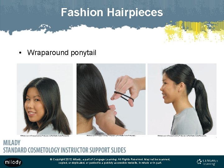 Fashion Hairpieces • Wraparound ponytail © Copyright 2012 Milady, a part of Cengage Learning.